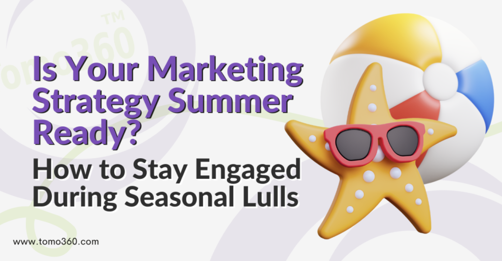 Is Your Marketing Strategy Summer Ready? How to Stay Engaged During Seasonal Lulls