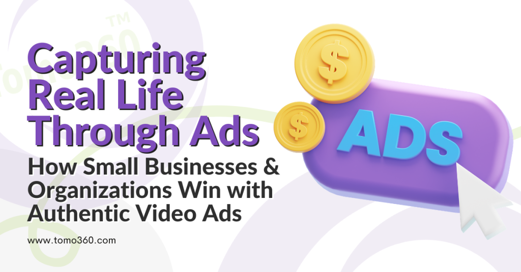 Capturing Real Life Through Ads: How Small Businesses & Organizations Win with Authentic Video Ads